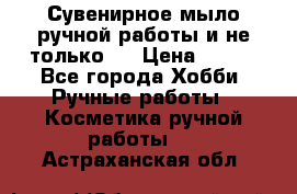 Сувенирное мыло ручной работы и не только.. › Цена ­ 120 - Все города Хобби. Ручные работы » Косметика ручной работы   . Астраханская обл.